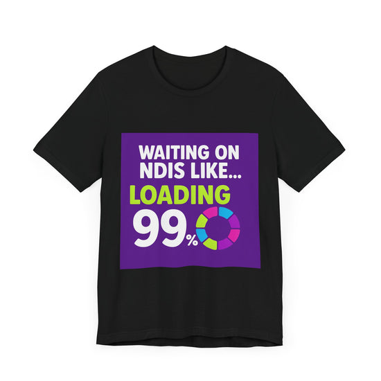 Unisex Waiting on the NDIS ... Loading 99% Tee