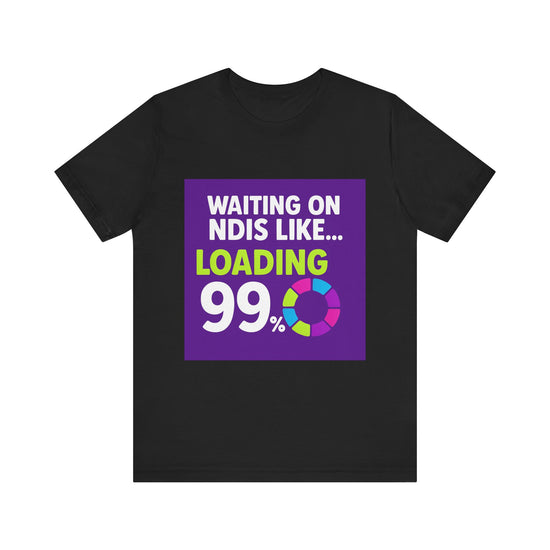 Unisex Waiting on the NDIS ... Loading 99% Tee